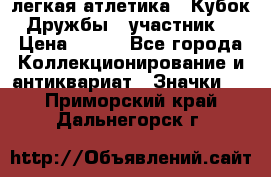 17.1) легкая атлетика : Кубок Дружбы  (участник) › Цена ­ 149 - Все города Коллекционирование и антиквариат » Значки   . Приморский край,Дальнегорск г.